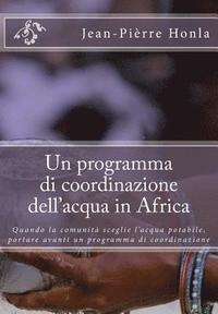 bokomslag Un programma di coordinazione dell'acqua in Africa: Quando la comunità sceglie l'acqua potabile, portare avanti un programma di coordinazione