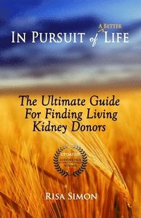 bokomslag In Pursuit of A Better Life: The Ultimate Guide For Finding Living Kidney Donors