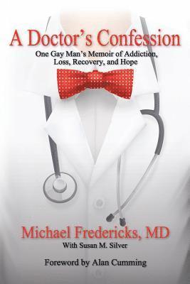 bokomslag A Doctor's Confession: One Gay Man's Memoir of Addiction, Loss, Recovery, and Hope