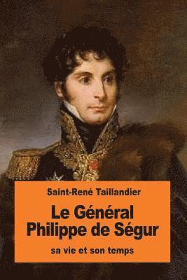 Le Général Philippe de Ségur: sa vie et son temps