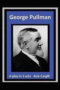 bokomslag George Pullman: A Play in Three Acts