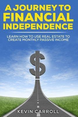 bokomslag A Journey to Financial Independence: Learn how to use Real Estate to create passive income
