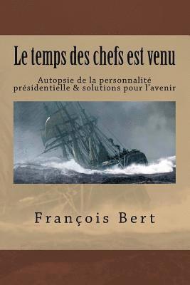 Le temps des chefs est venu: Autopsie de la personnalité présidentielle & solutions pour l'avenir 1