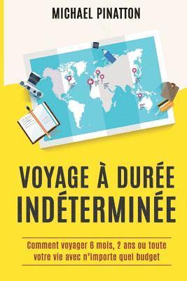 bokomslag Voyage à Durée Indéterminée: Comment voyager 6 mois, 2 ans ou toute votre vie avec n'importe quel budget