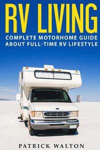 bokomslag RV Living: Complete Motorhome Guide About Full-time RV Lifestyle - Exclusive 99 Tips And Hacks For Beginners In RVing And Boondoc