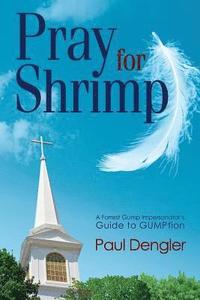 bokomslag Pray For Shrimp: A Forrest Gump Impersonator's Guide To Gumption