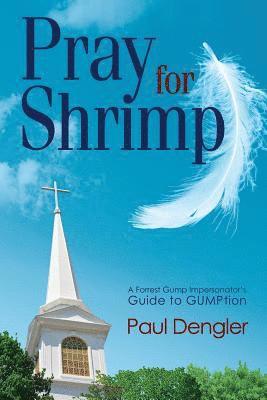 Pray For Shrimp: A Forrest Gump Impersonator's Guide To Gumption 1