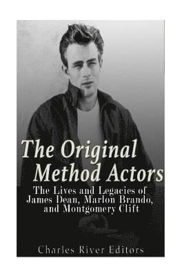 The Original Method Actors: The Lives and Legacies of James Dean, Marlon Brando, and Montgomery Clift 1