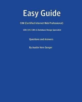 Easy Guide: 1D0-541 CIW v5 Database Design Specialist: Questions and Answers 1