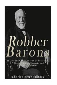 bokomslag Robber Barons: The Lives and Careers of John D. Rockefeller, J.P. Morgan, Andrew Carnegie, and Cornelius Vanderbilt