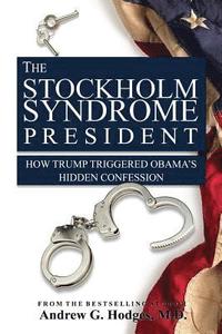 bokomslag The Stockholm Syndrome President: How Trump Triggered Obama's Hidden Confession