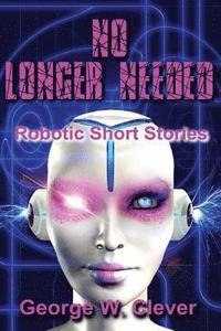 bokomslag No Longer Needed: Robotic Short Stories