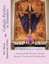 bokomslag Catholic Parishes in Transition: Creating Viable Parishes Through Mergers, Closures and Collaborations