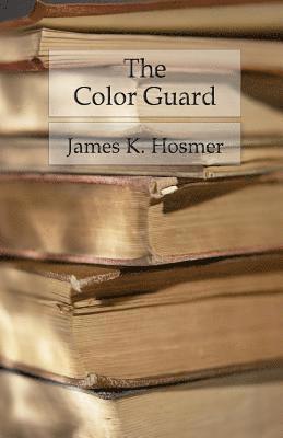 The Color Guard: Being a Corporal's Notes of Military Service in the Nineteenth Army Corps 1