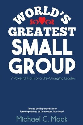World's Greatest Small Group: 7 Powerful Traits of a Life-Changing Leader 1