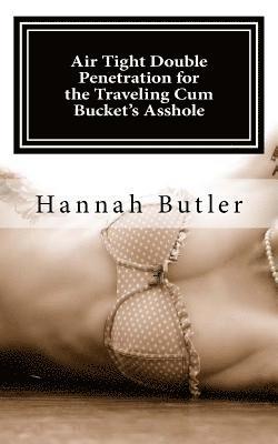 Hannah Butler - Air Tight Double Penetration for the Traveling Cum Bucket's Asshole, Häftad