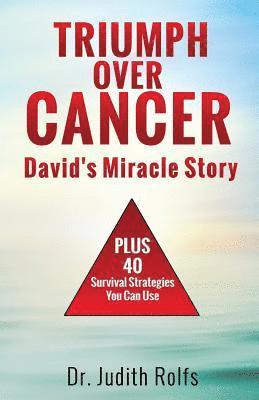 Triumphing Over Cancer: David's Miracle Story Plus 40 Survival Strategies 1