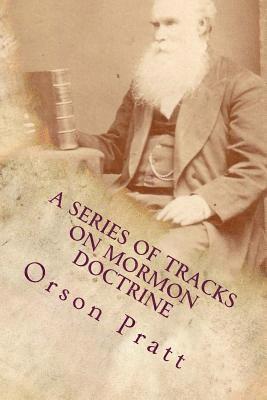 A Series of Tracts on Mormon Doctrine - True Faith, True Repentance, Water Baptism, The Holy Spirit, Spiritual Gifts, Necessity for Miracles, Universa