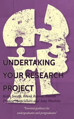 Undertaking your Research Project: Essential guidance for undergraduates and postgraduates 1