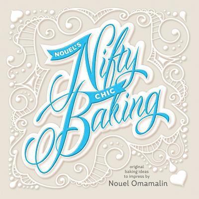 Nouel's Nifty Chic Baking: Original Baking Ideas To Impress 1