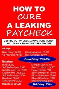 bokomslag How To Cure A Leaking Paycheck: Getting Out Of Debt, Making More Money, And Living A Financially Healthy Life