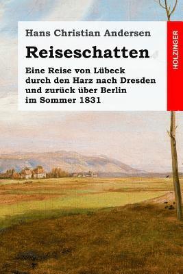 Reiseschatten: Eine Reise von Lübeck durch den Harz nach Dresden und zurück über Berlin im Sommer 1831 1