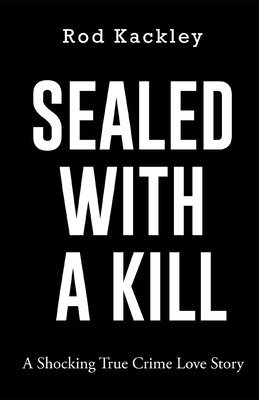 Sealed With A Kill: A Shocking True Crime Love Story 1