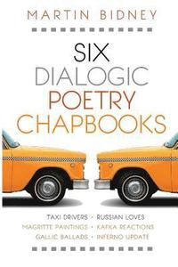 bokomslag Six Dialogic Poetry Chapbooks: Taxi Drivers, Magritte Paintings, Gallic Ballads, Russian Loves, Kafka Reactions, Inferno Update