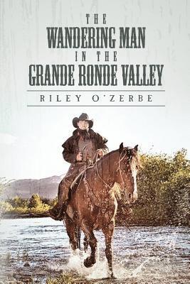 Riley O'Zerbe - The Wandering Man in the Grande Ronde Valley, Häftad