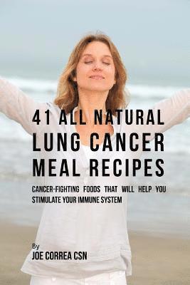Joe Correa Csn - 41 All Natural Lung Cancer Meal Recipes: Cancer-Fighting Foods That Will Help You Stimulate Your Immune System, Häftad