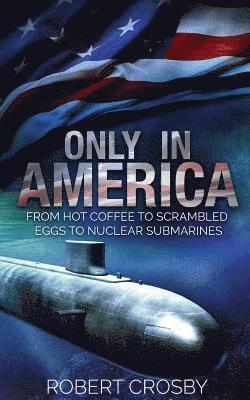Only in America: From Hot Coffee to Scrambled Eggs to Nuclear Submarines 1