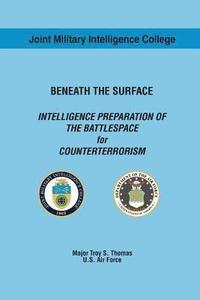 bokomslag BENEATH THE SURFACE INTELLIGENCE PREPARATION OF THE BATTLESPACE for COUNTERTERRORISM