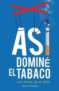 bokomslag Así dominé el tabaco: las claves de mi éxito
