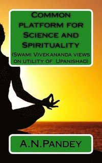bokomslag Common platform for Science and Spirituality: Swami Vivekananda views on utility of Upanishad