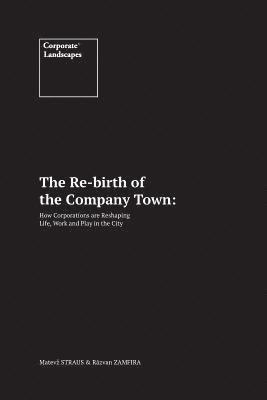 bokomslag The Re-birth of the Company Town: How Corporations are Reshaping Life, Work and Play in the City