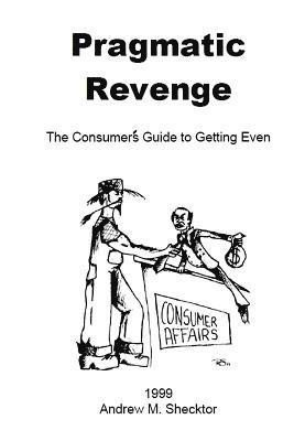 bokomslag Pragmatic Revenge: The Consumer's Guide to Getting Even