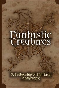 bokomslag Fantastic Creatures: A Fellowship of Fantasy Anthology