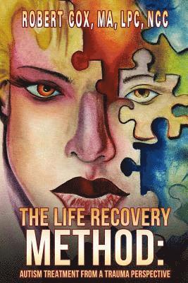 bokomslag The Life Recovery Method: Treating Autism From a Trauma Perspective