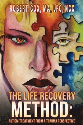 Robert Cox Lpc - The Life Recovery Method: Treating Autism From a Trauma Perspective, Häftad