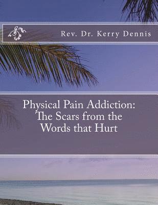 bokomslag Physical Pain Addiction: The Scars from the Words that Hurt