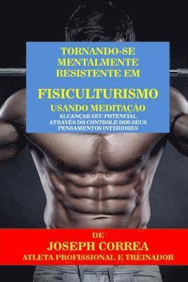 Joe Correa Csn - Tornando-se mentalmente resistente em Fisiculturismo usando Meditação: Alcançar seu potencial através do controle dos seus pensamentos interiores, Häftad