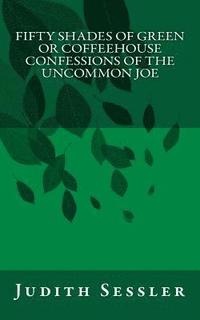 bokomslag Fifty Shades of Green or Coffeehouse Confessions of the Uncommon Joe