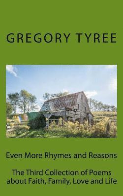 Even More Rhymes and Reasons: The Third Collection of Poems about Faith, Family, Love and Life Authored by Gregory Tyree 1