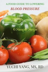bokomslag A Food Guide to Lowering Blood Pressure: 6 Simple Steps