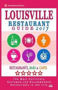 bokomslag Louisville Restaurant Guide 2017: Best Rated Restaurants in Louisville, Kentucky - 500 Restaurants, Bars and Cafés recommended for Visitors, 2017