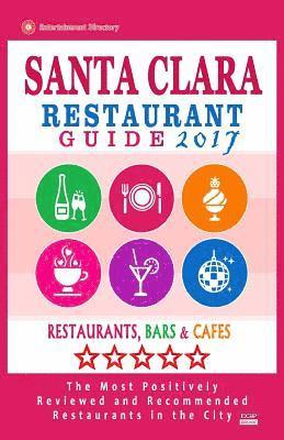 bokomslag Santa Clara Restaurant Guide 2017: Best Rated Restaurants in Santa Clara, California - 400 Restaurants, Bars and Cafés recommended for Visitors, 2017