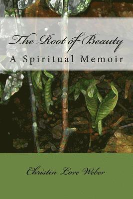 Christin Lore Weber - The Root of Beauty: A Spiritual Memoir, Häftad