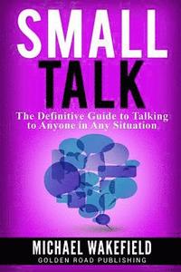 bokomslag Small Talk: The Definitive Guide to Talking to Anyone in Any Situation