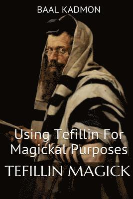Baal Kadmon - Tefillin Magick: Using Tefillin For Magickal Purposes, Häftad
