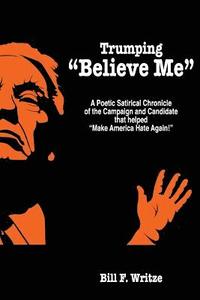 bokomslag Trumping "Believe Me": A Poetic Satirical Chronicle of the Campaign and Candidate that helped "Make America Hate Again!"